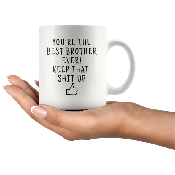 Youre The Best Brother Ever! Keep That Shit Up Coffee Mug | Funny Gift For Brother - Custom Made Drinkware
