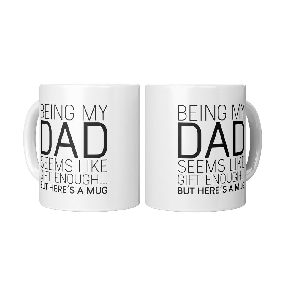 Being My Dad Seems Like Gift Enough... But Here's A Mug