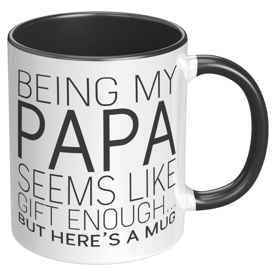 Being My Papa Seems Like Gift Enough... But Here's A Mug