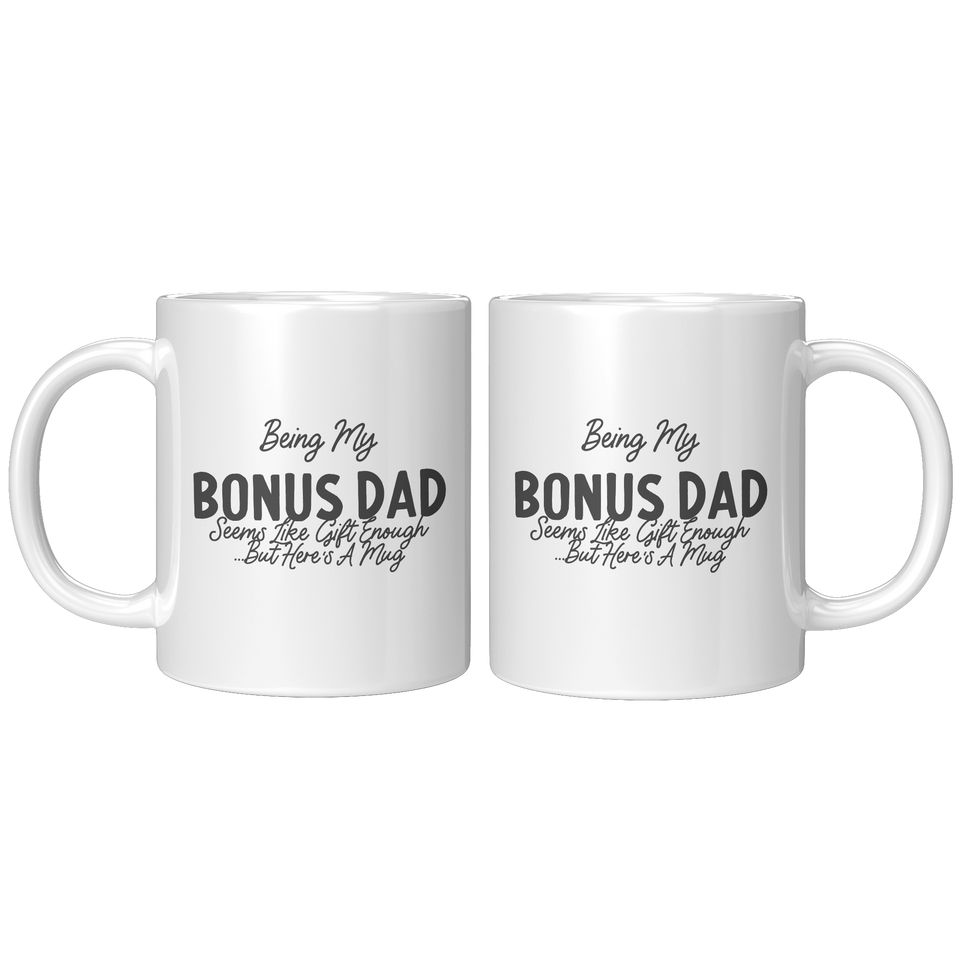 Bonus Dad Coffee Mug, Being My Bonus Dad Seems Like Gift Enough But Here's A Mug