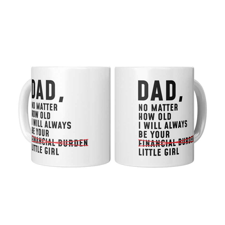 Dad No Matter How Old I Will Always Be Your Financial Burden Little Girl v2 Coffee Mug