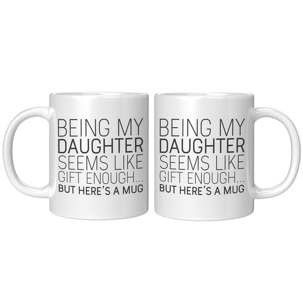 Funny Daughter Mugs Being My Daughter Seems Like Git Enough But Here's A Mug Coffee Mug 11oz