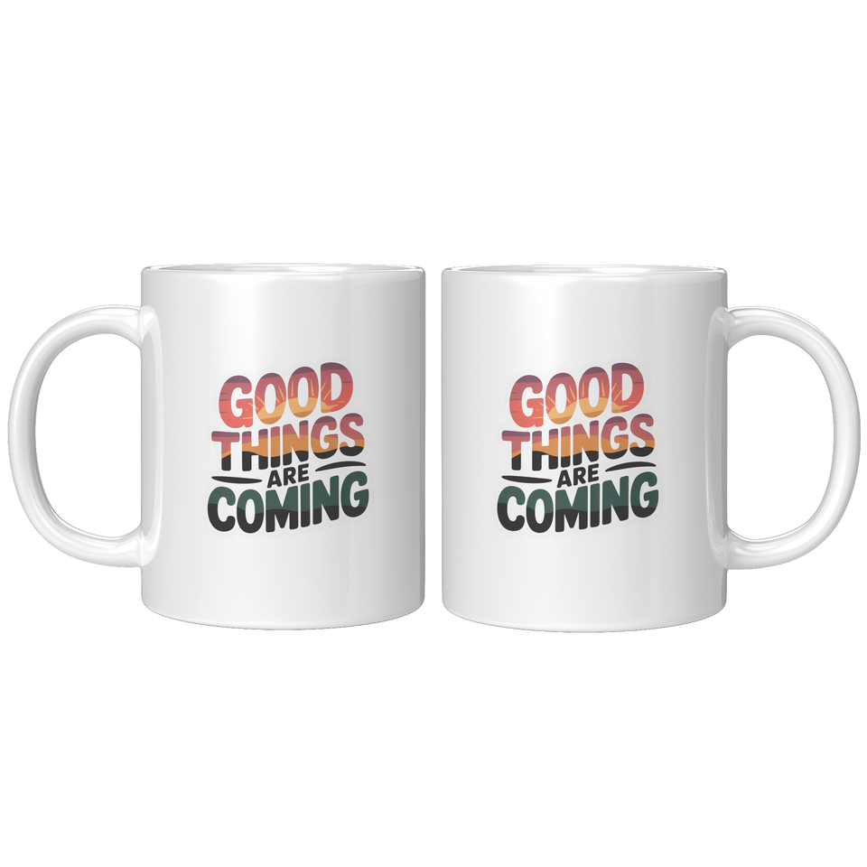 Good Things Are Coming Coffee Mug, Funny Novelty Gift