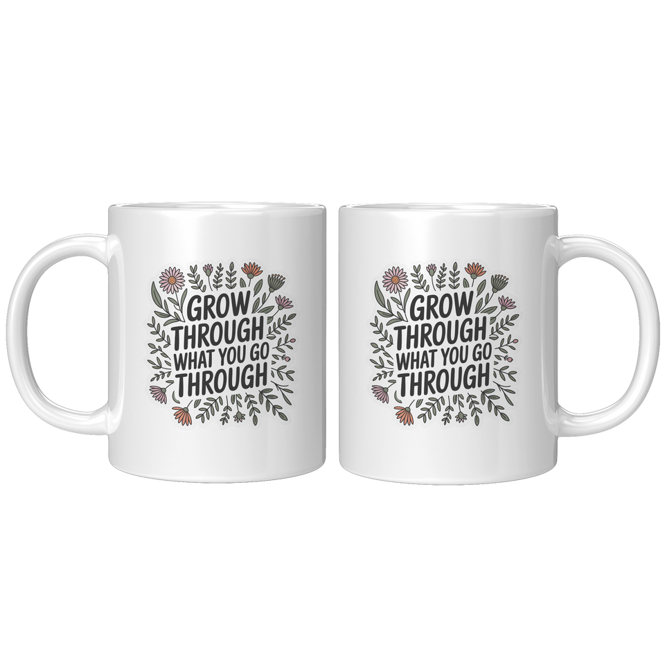Grow Through What You Go Through Coffee Mug, Funny Novelty Gift