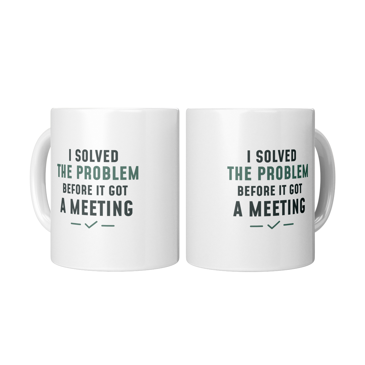 I_Solved_the_Problem_Before_It_Got_a_Mee_2_Mugs_Center_Mockup.png_16202194