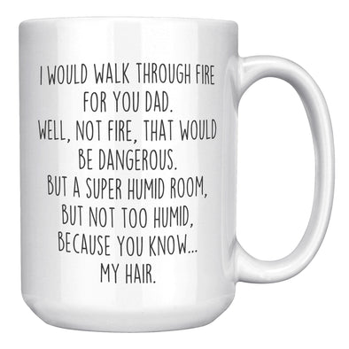 I Would Walk Through Fire For You Dad 15oz Mug Funny Dad Gift from Daughter | Gift for Dad | Dad Birthday Gift | Dad Gift | Gift for Dad From Daughter | Gift for Dad Birthday | Dad Mug
