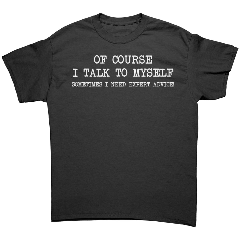 Mens Of Course I Talk to Myself Sometimes I Need Expert Advice Funny Sarcasm T Shirt Humor Cool Graphic Tshirt Funny Shirts for Men Gag Gift