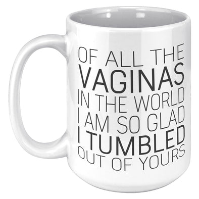 Of All The Vaginas In The World Mug | Mother's Day Gift From Daughter Mom Christmas Gifts Gift for Mom From Son Funny Birthday Gift For Mom