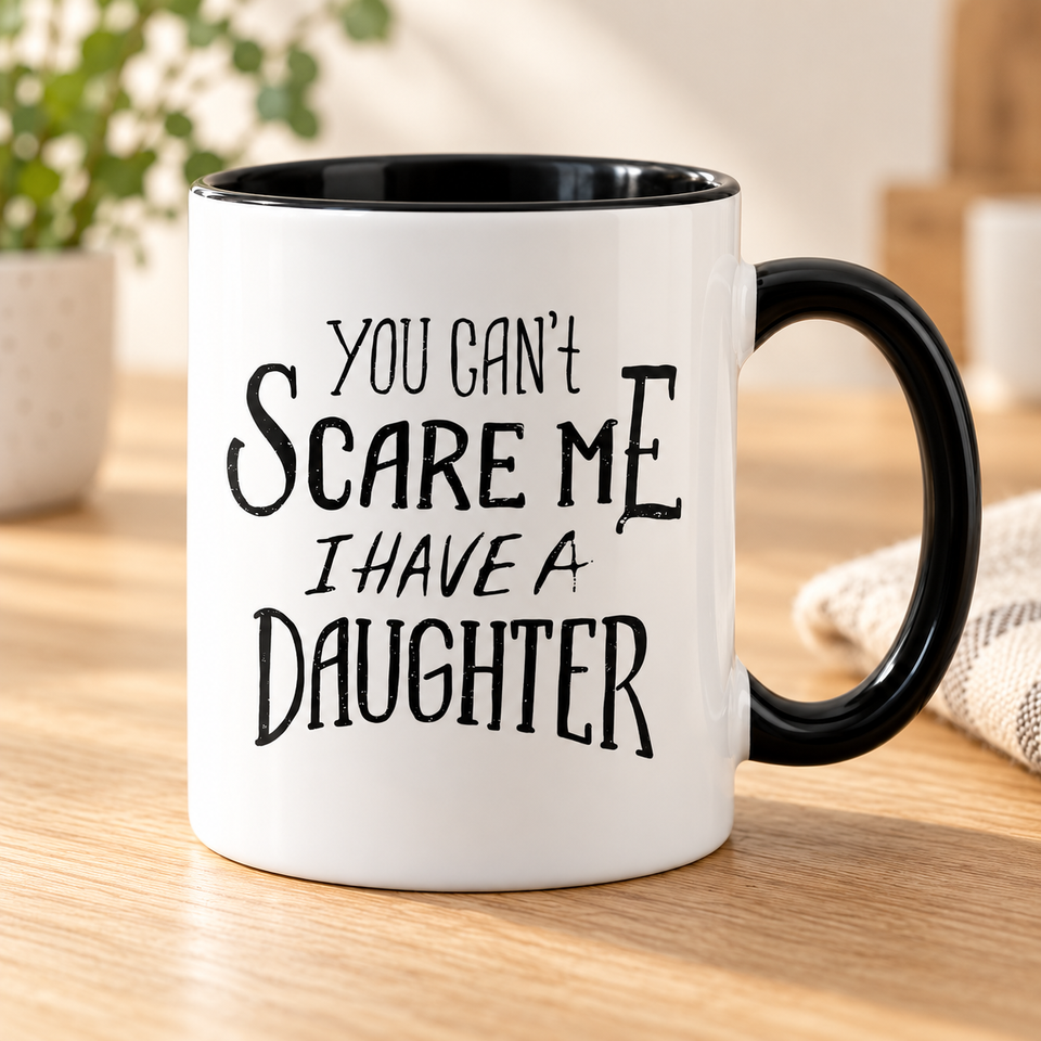 Fathers Day Mug - You Can't Scare Me I Have A Daughter Coffee Mug