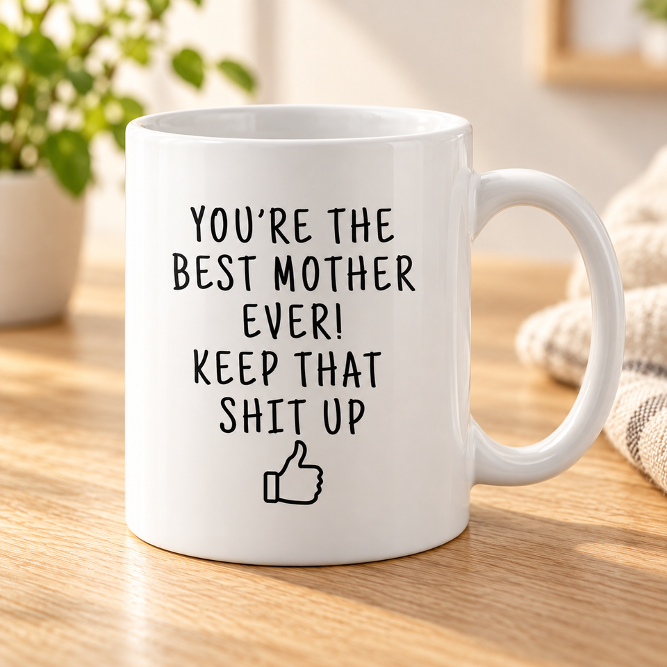 Best Mother Ever Keep That Shit Up Coffee Mug - 11 oz