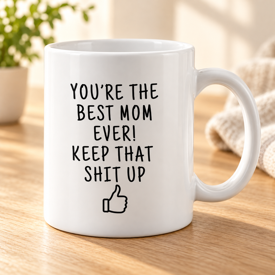 Best Mom Ever Keep That Shit Up Coffee Mug - 11 oz