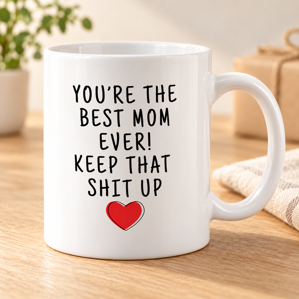 You're The Best Mom Ever! Keep That Shit Up Coffee Mug