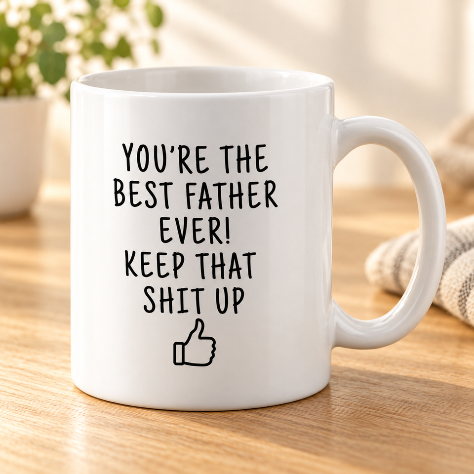 Best Father Ever Keep That Shit Up Coffee Mug - 11 oz