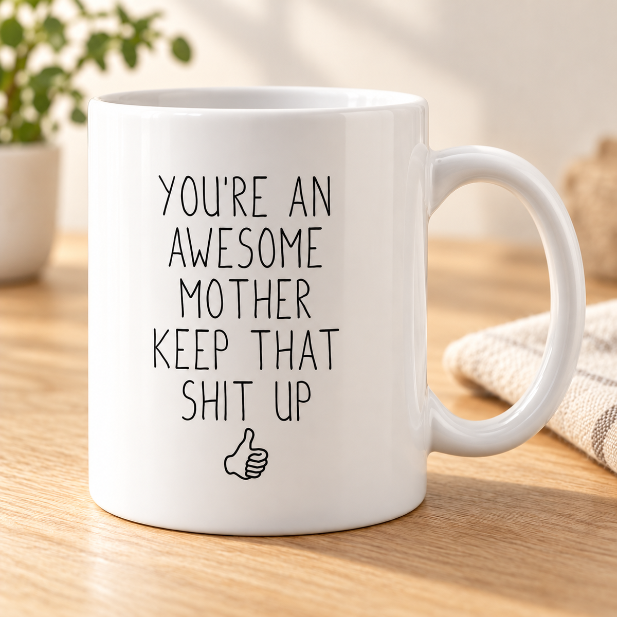 You're An Awesome Mother Keep That Shit Up Funny Coffee Mug | Mother Gift — mug on a sunlit oak table