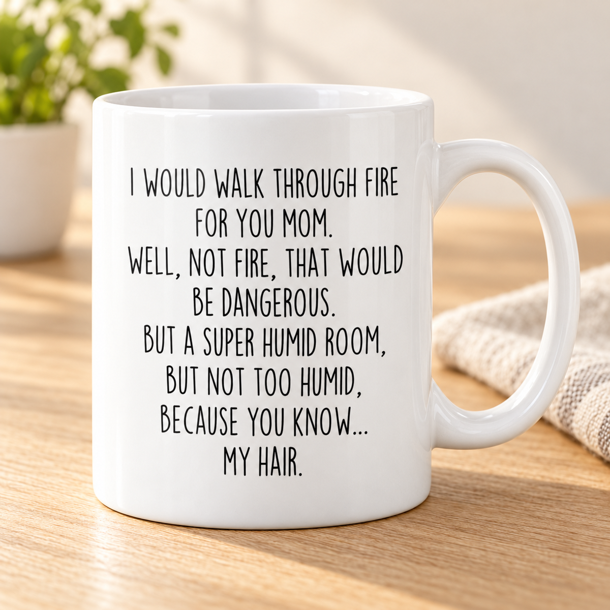 Funny Mom Gift | Mom Mug | Gift for Mom | I Would Walk Through Fire For You Mom Coffee Mug — mug on a sunlit oak table