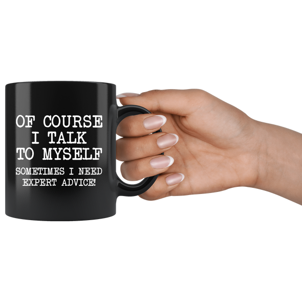 Funny Coffee Mugs for Women and Men Of Course I Talk To Myself Sometimes I Need Expert Advice!