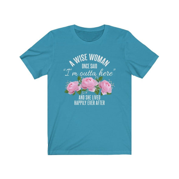 A Wise Woman Once Said Im Outta Here And She Lived Happily Ever After Premium T-Shirt $17.99 | Aqua / S T-Shirt