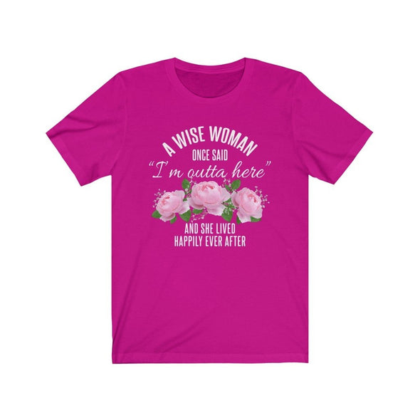 A Wise Woman Once Said Im Outta Here And She Lived Happily Ever After Premium T-Shirt $17.99 | Berry / S T-Shirt