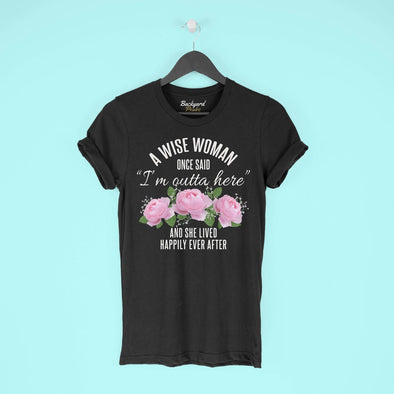 A Wise Woman Once Said Im Outta Here And She Lived Happily Ever After Premium T-Shirt $19.99 | Black / L T-Shirt