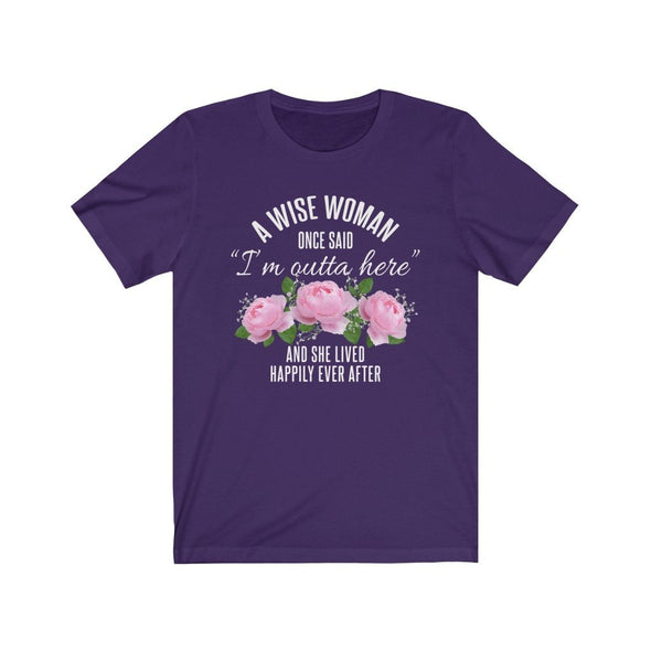 A Wise Woman Once Said Im Outta Here And She Lived Happily Ever After Premium T-Shirt $17.99 | Team Purple / S T-Shirt