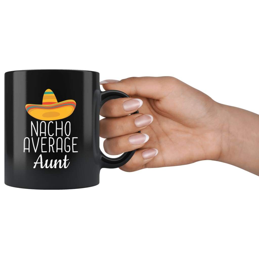 Aunt Gifts Nacho Average Aunt Mug Funny Aunt Gift Idea Birthday Gift for Aunt Christmas Mothers Day Aunt Coffee Mug Tea Cup Black $19.99 |