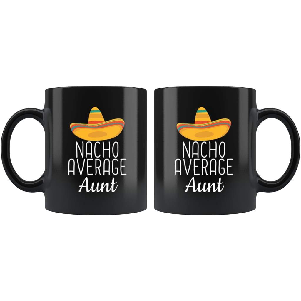 Aunt Gifts Nacho Average Aunt Mug Funny Aunt Gift Idea Birthday Gift for Aunt Christmas Mothers Day Aunt Coffee Mug Tea Cup Black $19.99 |