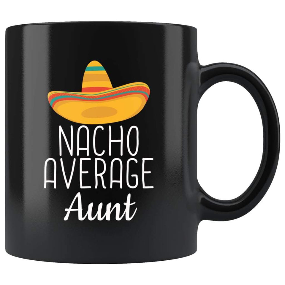 Aunt Gifts Nacho Average Aunt Mug Funny Aunt Gift Idea Birthday Gift for Aunt Christmas Mother's Day Aunt Coffee Mug Tea Cup Black
