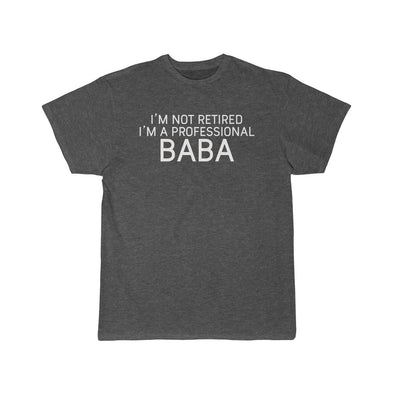 Im Not Retired Im A Professional Baba T-Shirt $16.99 | Charcoal Heather / L T-Shirt
