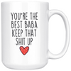 Best Baba Gifts Funny Baba Gifts Youre The Best Baba Keep That Shit Up Coffee Mug 11 oz or 15 oz White Tea Cup $23.99 | 15oz Mug Drinkware