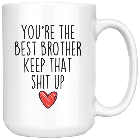 Best Brother Gifts Funny Brother Gifts Youre The Best Brother Keep That Shit Up Coffee Mug 11 oz or 15 oz White Tea Cup $23.99 | 15oz Mug
