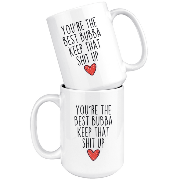 Best Bubba Gifts Funny Bubba Gifts Youre The Best Bubba Keep That Shit Up Coffee Mug 11 oz or 15 oz White Tea Cup $18.99 | Drinkware