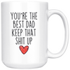 Best Dad Gifts Funny Dad Gifts Youre The Best Dad Keep That Shit Up Coffee Mug 11 oz or 15 oz White Tea Cup $23.99 | 15oz Mug Drinkware