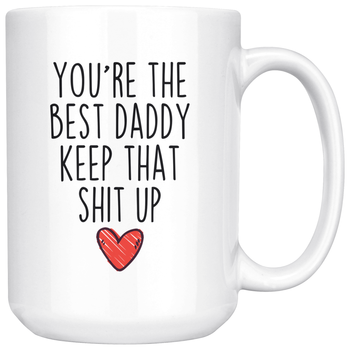 Best Daddy Gifts Funny Daddy Gifts Youre The Best Daddy Keep That Shit Up Coffee Mug 11 oz or 15 oz White Tea Cup $23.99 | 15oz Mug