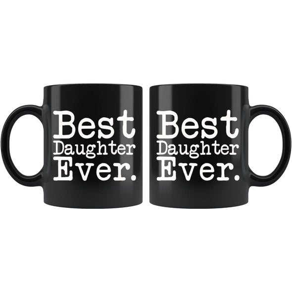 Best Daughter Ever Gift Unique Daughter Mug High School Graduation Gift for Daughter Best Birthday Gift Christmas Daughter Coffee Mug Tea
