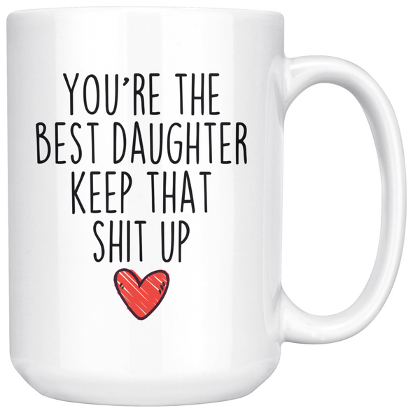 Best Daughter Gifts Funny Daughter Gifts Youre The Best Daughter Keep That Shit Up Coffee Mug 11 oz or 15 oz White Tea Cup $23.99 | 15oz Mug