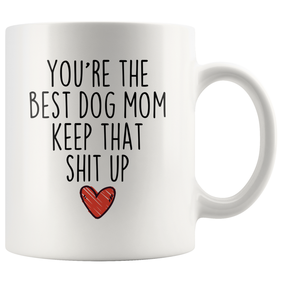 Best Dog Owner Gifts Women Funny Dog Mom Gifts You're The Best Dog Mom Keep That Shit Up Coffee Mug 11 oz or 15 oz White Tea Cup