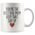 Best Dog Owner Gifts Women Funny Dog Mom Gifts Youre The Best Dog Mom Keep That Shit Up Coffee Mug 11 oz or 15 oz White Tea Cup $18.99 |