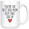 Best Dog Owner Gifts Women Funny Dog Mom Gifts Youre The Best Dog Mom Keep That Shit Up Coffee Mug 11 oz or 15 oz White Tea Cup $23.99 |