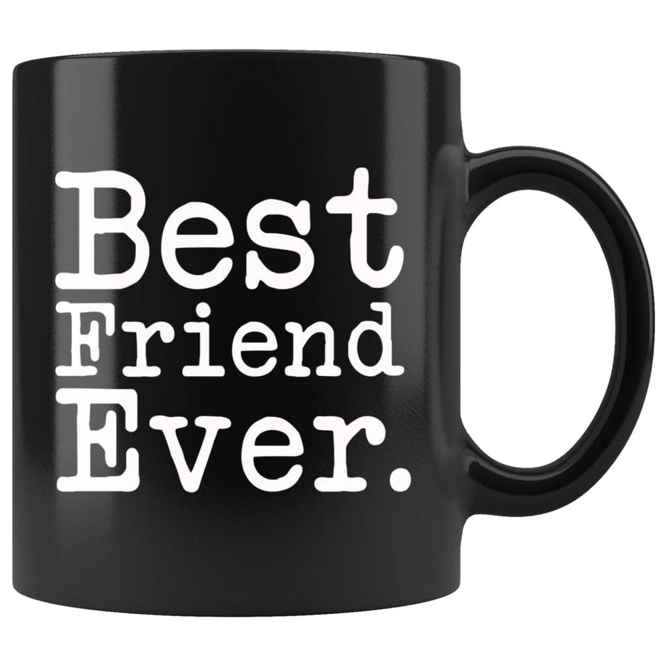 Best Friend Ever Gift Unique Friend Mug Thank You Gift for Friend Best Birthday Gift Christmas Gift Friend Coffee Mug Tea Cup Black