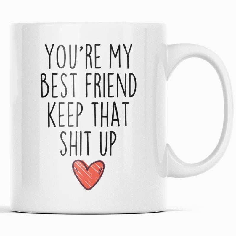 Best Friend Gifts You're My Best Friend Keep That Shit Up Coffee Mug 11 oz or 15 oz White Tea Cup