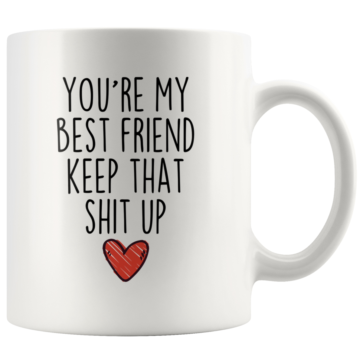 Best Friend Gifts You're My Best Friend Keep That Shit Up Coffee Mug 11 oz or 15 oz White Tea Cup — photo 2