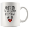 Best Friend Gifts Youre My Best Friend Keep That Shit Up Coffee Mug 11 oz or 15 oz White Tea Cup $18.99 | 11oz Mug Drinkware