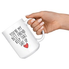 Load image into Gallery viewer, Best Friend Gifts You&amp;#39;re My Best Friend Keep That Shit Up Coffee Mug 11 oz or 15 oz White Tea Cup