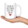 Best Friend Gifts Youre My Best Friend Keep That Shit Up Coffee Mug 11 oz or 15 oz White Tea Cup $18.99 | Drinkware