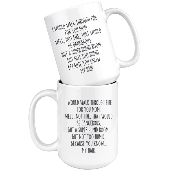 Best Funny Mom Mug I Would Walk Through Fire For You Mom Coffee Mug 15oz White $21.99 | Drinkware