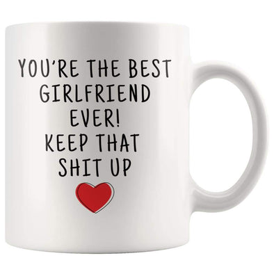 Youre The Best Girlfriend Ever! Keep That Shit Up Coffee Mug - Youre The Best Girlfriend Mug - Custom Made Drinkware