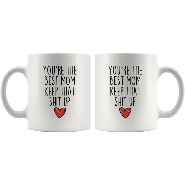 Best Mom Gifts Youre The Best Mom Keep That Shit Up Coffee Mug 11 oz or 15 oz White $18.99 | Drinkware