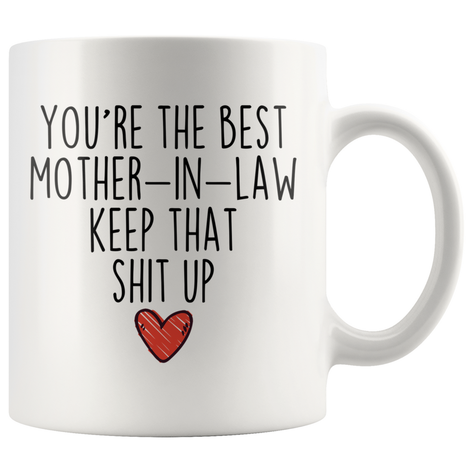 Best Mother In Law Gifts Funny Mother-In-Law Gifts You're The Best Mother-In-Law Keep That Shit Up Coffee Mug 11 oz or 15 oz White Tea Cup