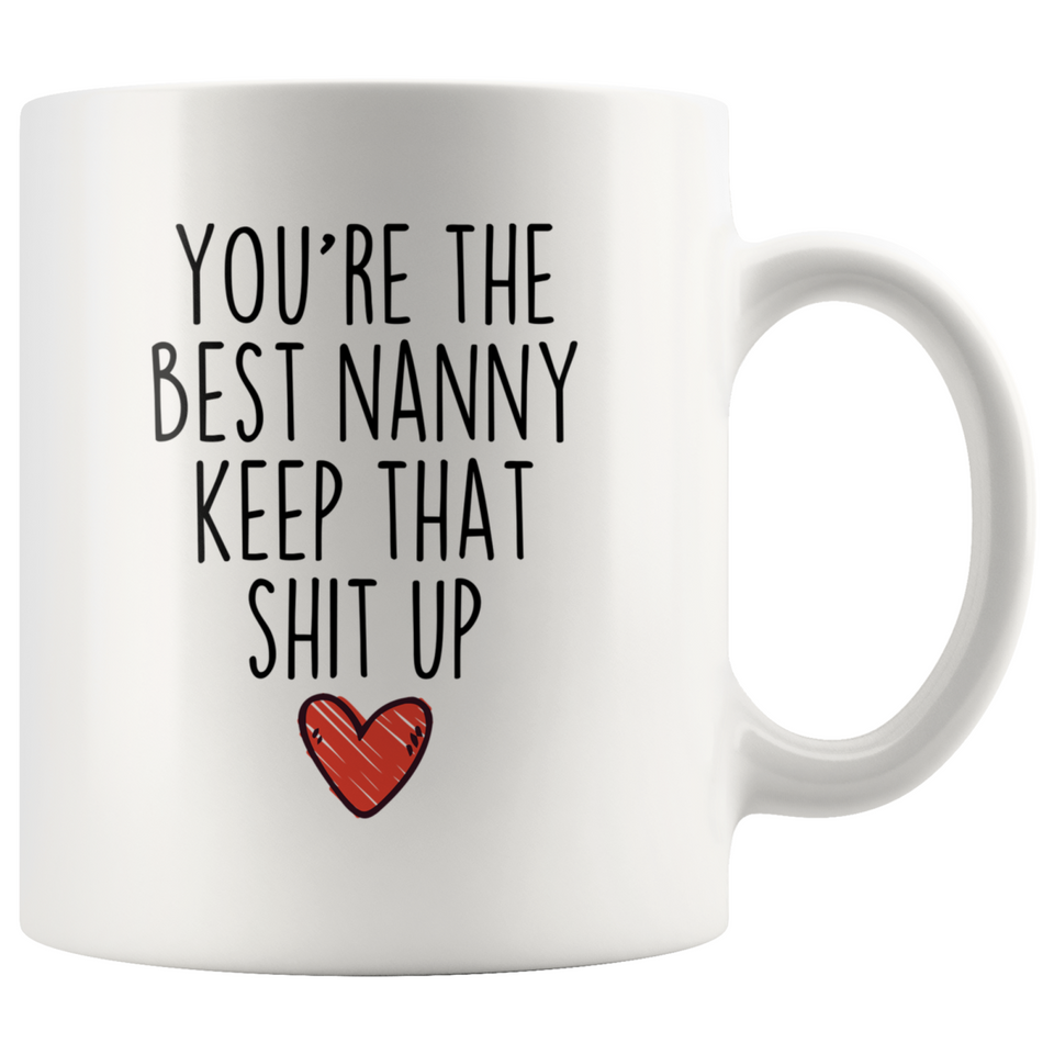 Best Nanny Gifts Funny Nanny Gifts You're The Best Nanny Keep That Shit Up Coffee Mug 11 oz or 15 oz White Tea Cup