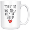 Best Niece Gifts Funny Niece Gifts Youre The Best Niece Keep That Shit Up Coffee Mug 11 oz or 15 oz White Tea Cup $23.99 | 15oz Mug